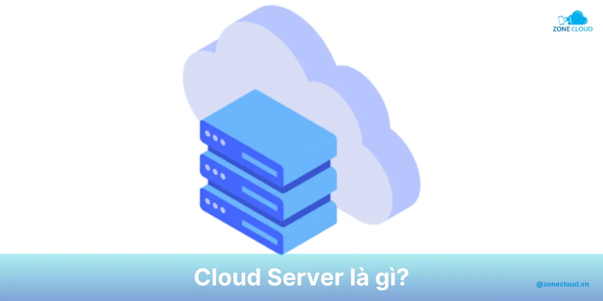 Cloud Server là gì? Những điều cần biết khi sử dụng Cloud Server 1 Cloud Server là gì