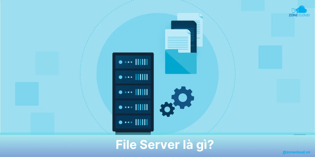 File Server là gì? Phân loại và tính năng của máy chủ tập tin 1 File Server là gì