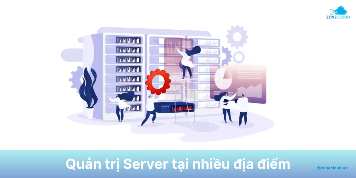 Quản trị Server là gì? Công việc và phần mềm điều hành máy chủ. 2 Địa điểm quản trị Server