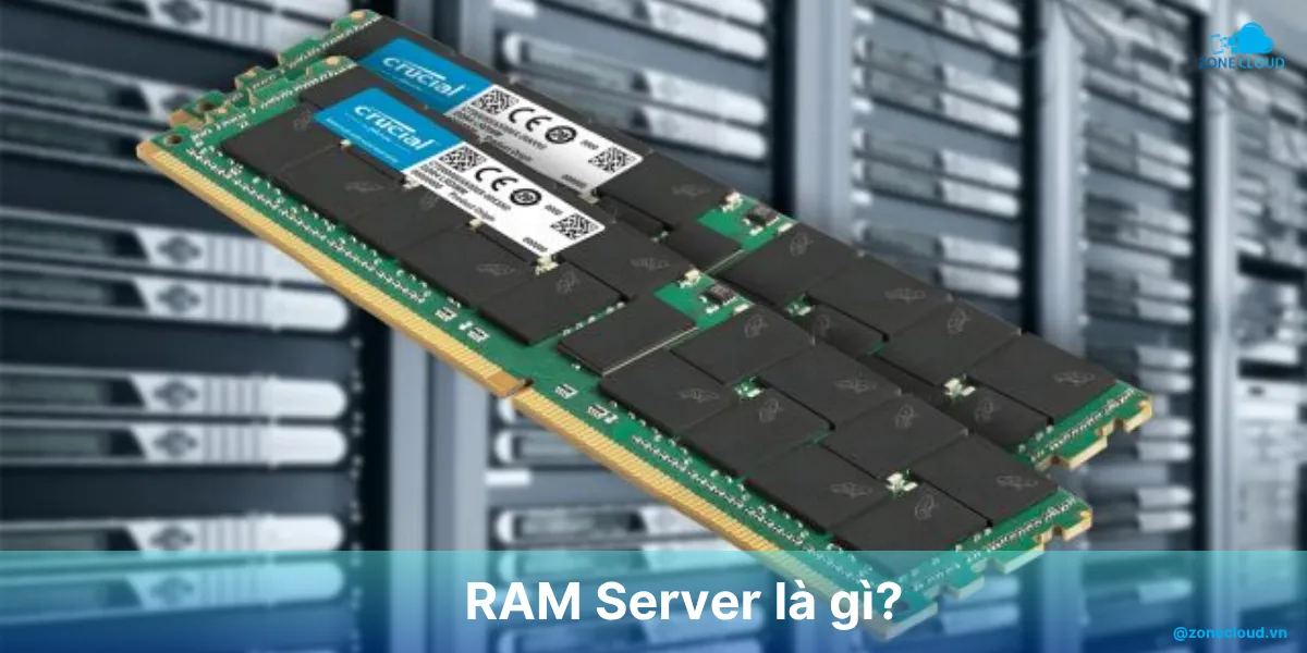 RAM Server là gì? Những tính năng đặc biệt của RAM máy chủ 1 RAM Server là gì