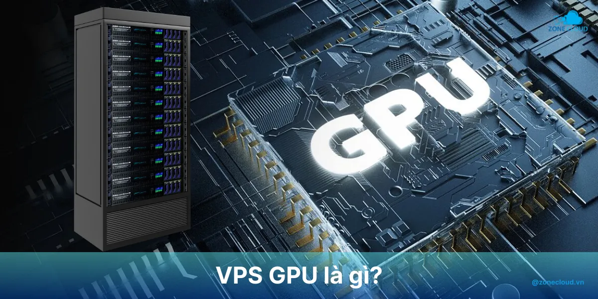VPS GPU là gì? Những lợi ích vượt trội so với VPS thông thường 1 VPS GPU là gì