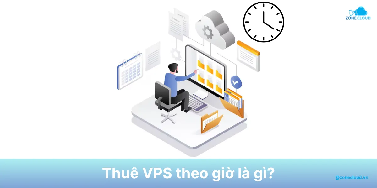 Thuê VPS theo giờ là gì? Khi nào bạn nên thuê máy chủ ảo theo giờ? 1 VPS theo giờ là gì