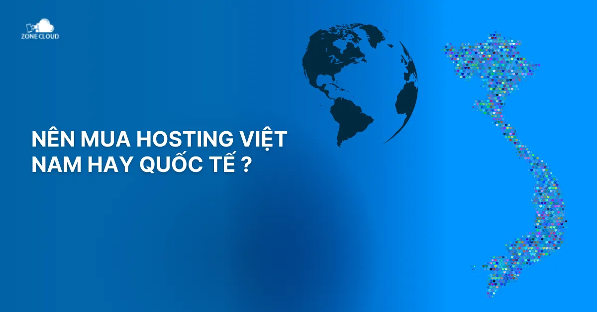 Hosting nên mua ở đâu? Gợi ý từ chuyên gia hạ tầng số 2 Nên mua hosting ở Việt Nam hay quốc tế?