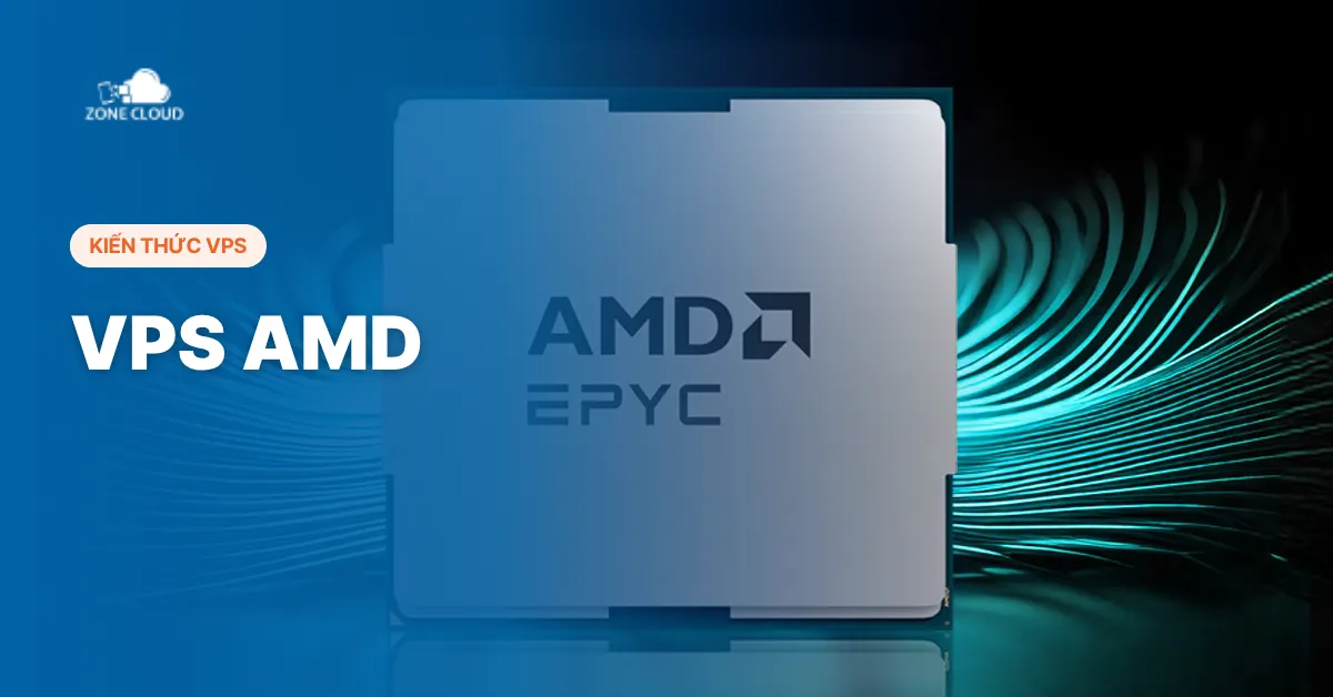VPS AMD là gì? Có đáng để nâng cấp so với VPS thông thường? 1 vps amd la gi vps amd