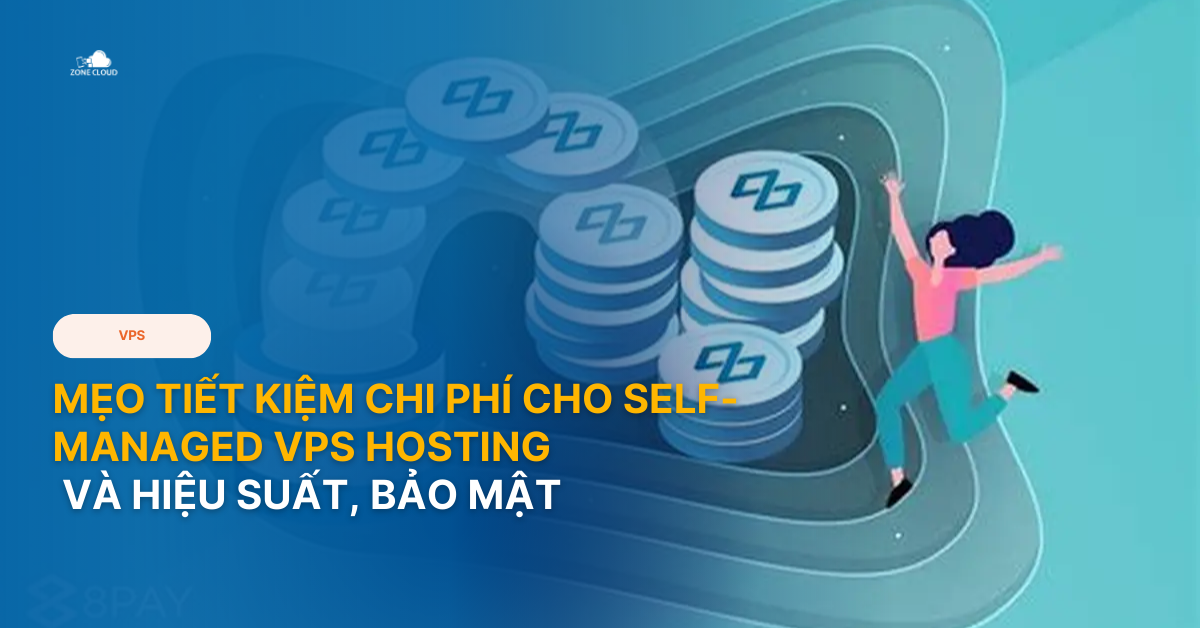 Mẹo tiết kiệm chi phí cho Self-Managed VPS Hosting