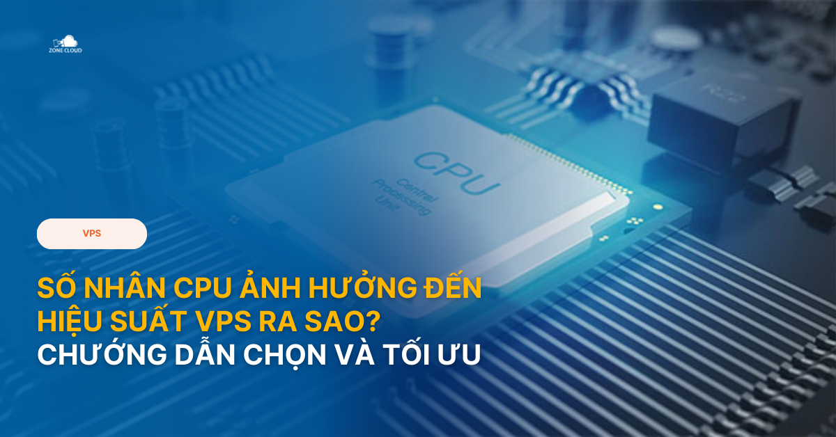 Số nhân CPU ảnh hưởng đến hiệu suất VPS ra sao