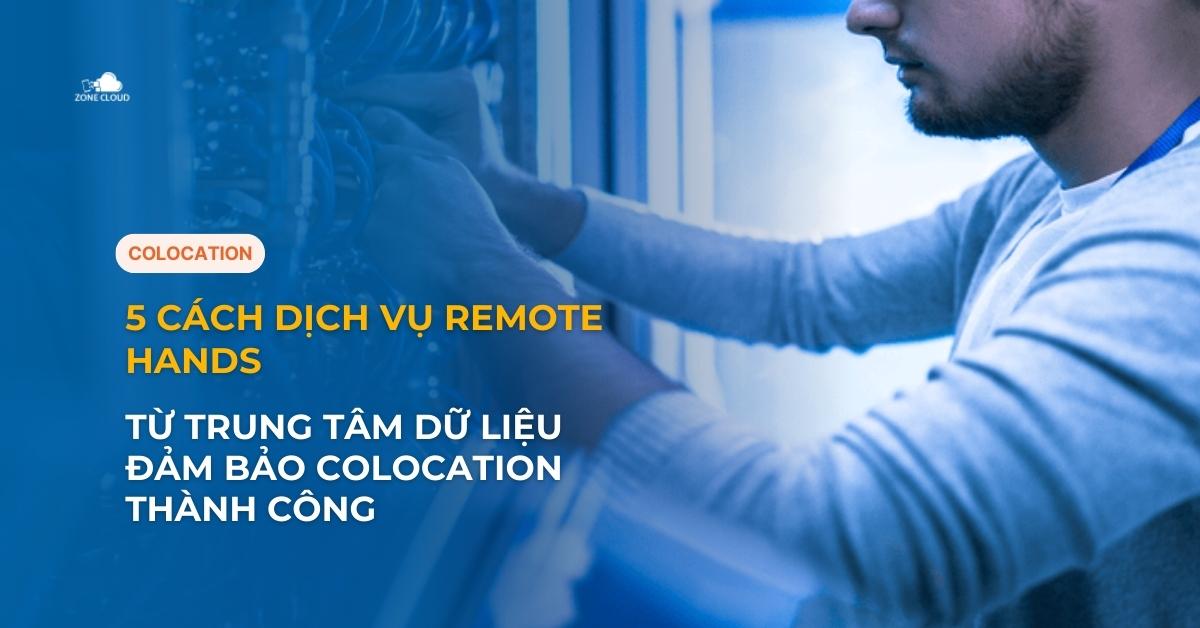 Thuê chỗ đặt máy chủ 45 5 Cách Dịch Vụ Remote Hands