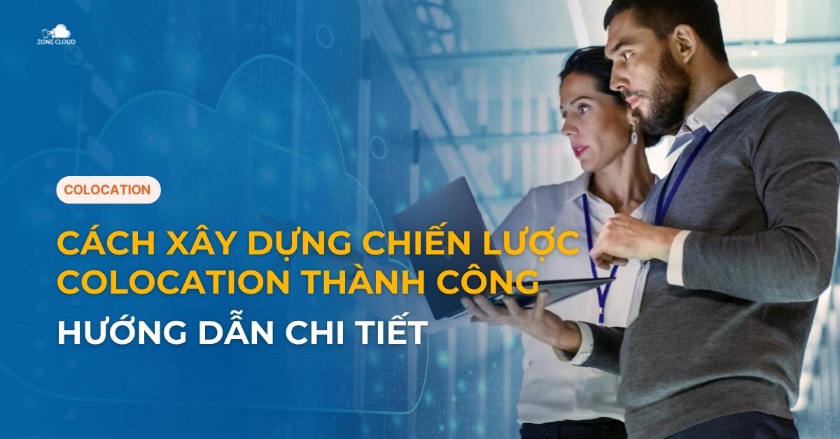 Cách xây dựng chiến lược Colocation thành công