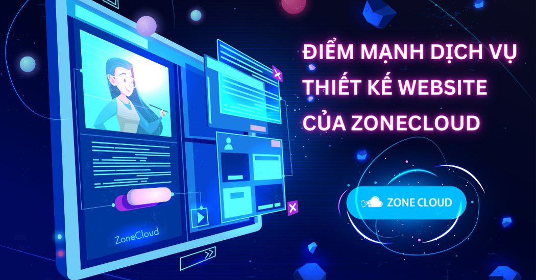 Dịch Vụ Thiết Kế Website Trọn Gói, Chuẩn SEO #1 TPHCM tại ZoneCloud 4 Điểm mạnh đặc biệt trong dịch vụ thiết kế website của ZoneCloud