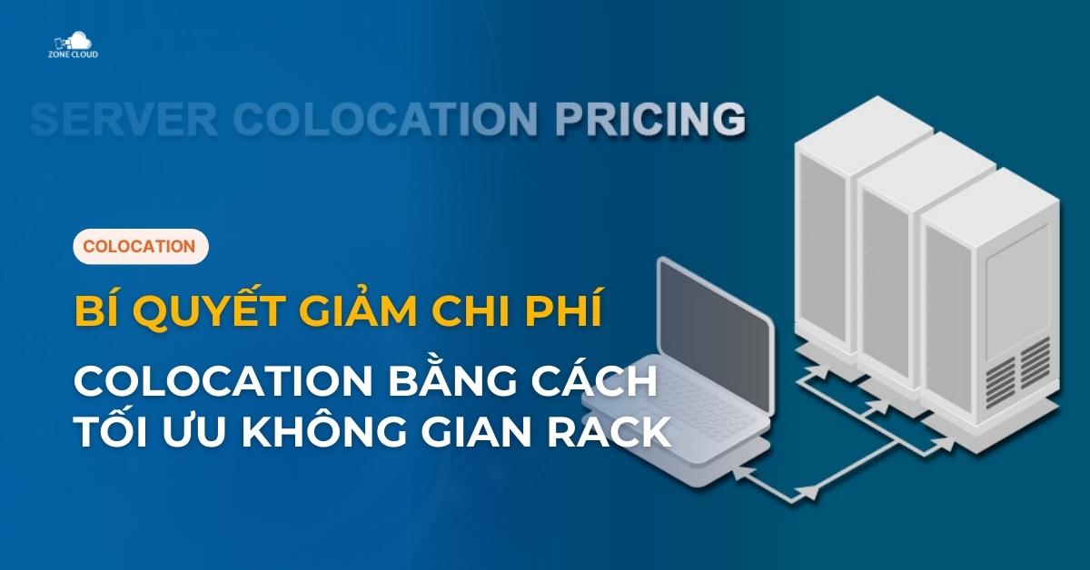 Bí Quyết Giảm Chi Phí Colocation Bằng Cách Tối Ưu Không Gian Rack