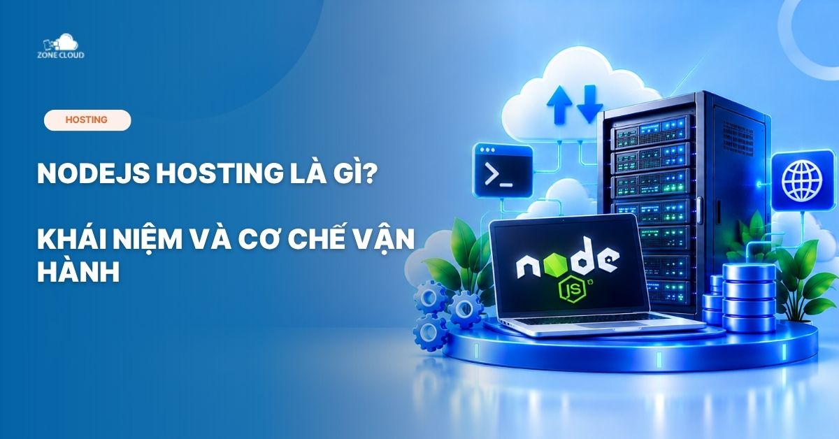 ZoneCloud 49 NodeJS Hosting là gì - Khái Niệm Và Cơ Chế Vận Hành