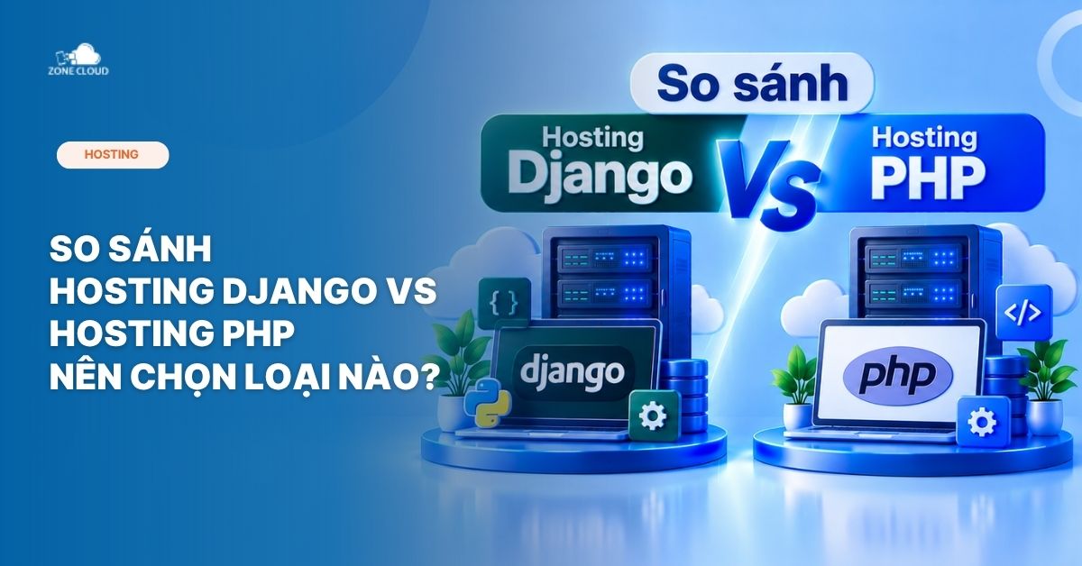 ZoneCloud 53 So sánh Hosting Django vs hosting PHP Nên chọn loại nào