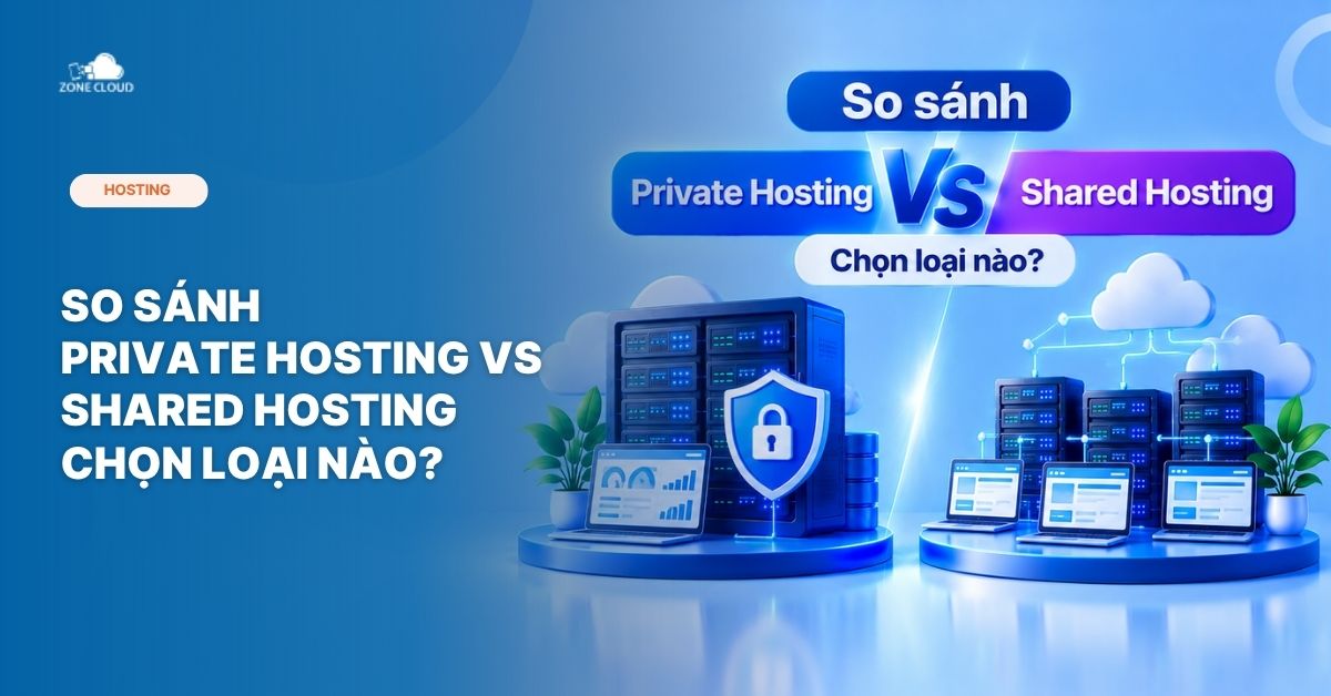 ZoneCloud 54 So sánh private hosting vs shared hosting Chọn loại nào